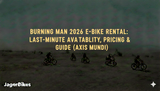 Burning Man 2027 E-Bike Rental: Last-Minute Availability, Pricing & Pickup Guide (Spellbound)