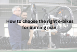 HOW TO CHOOSE THE RIGHT E-BIKE FOR BURNING MAN